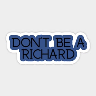 DON'T BE A RICHARD Sticker